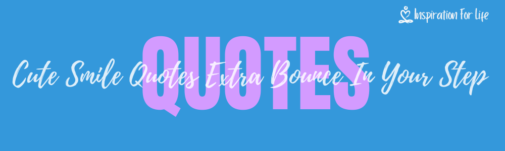 Cute Smile Quotes To Put An Extra Bounce In Your Step Today FEATURE