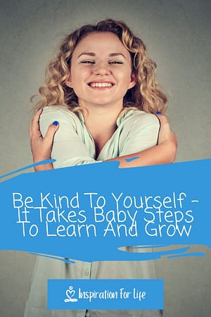 Be Kind To Yourself It Takes Baby Steps To Learn And Grow pin