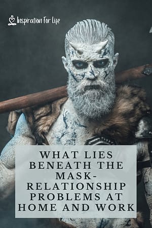 What Lies Beneath The Mask-Relationship Problems At Home And Work pin