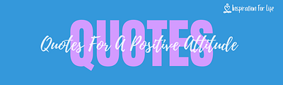 Quotes For A Positive Attitude To Walk You Through Life feature image