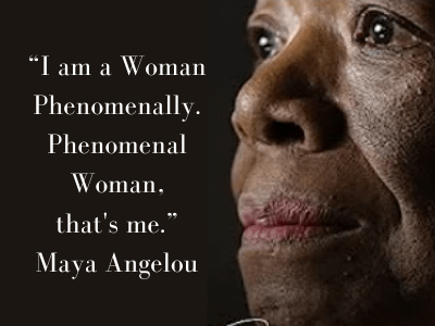 maya angelou quote “I am a Woman Phenomenally. Phenomenal Woman, that's me.”