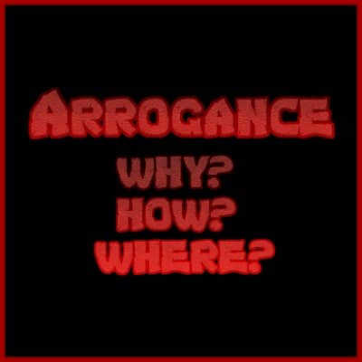ARROGANCE why how where on black